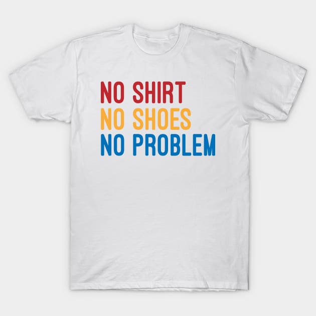 no shirt no shoes no problem : funny for man and women T-Shirt by First look